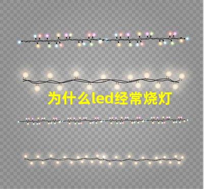 为什么led经常烧灯珠 LED灯珠为什么会烧